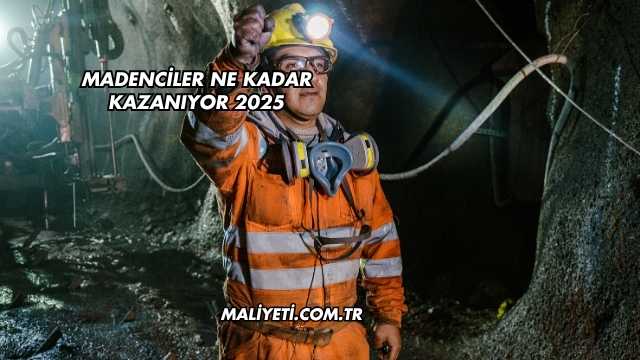 Madenciler Ne Kadar Kazanıyor 2025