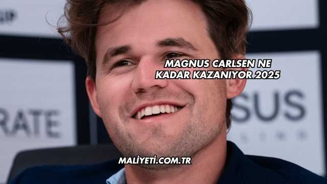 Magnus Carlsen Ne Kadar Kazanıyor 2025