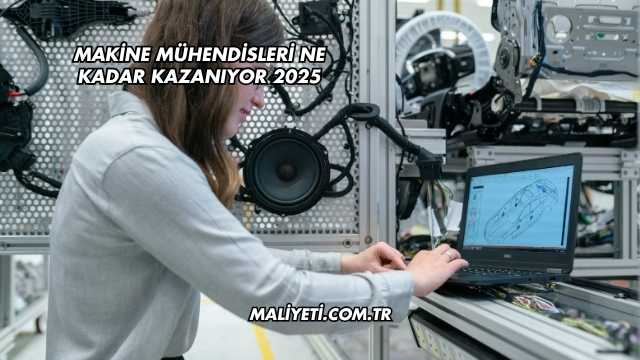 Makine Mühendisleri Ne Kadar Kazanıyor 2025