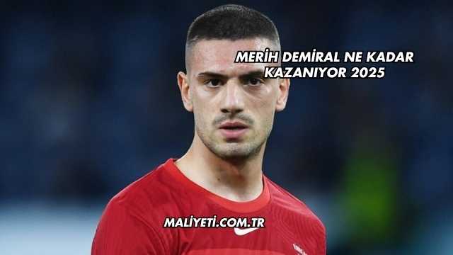 Merih Demiral Ne Kadar Kazanıyor 2025