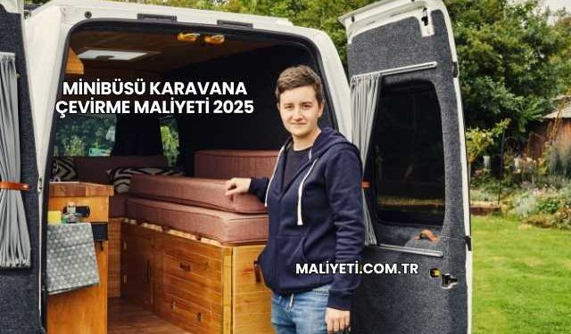 Minibüsü Karavana Çevirme Maliyeti 2025