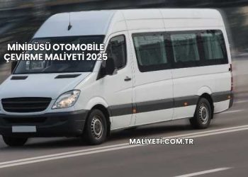 Minibüsü Otomobile Çevirme Maliyeti 2025
