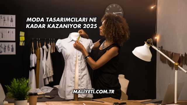 Moda Tasarımcıları Ne Kadar Kazanıyor 2025