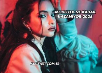 Modeller Ne Kadar Kazanıyor 2025