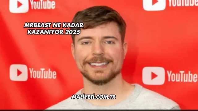 MrBeast Ne Kadar Kazanıyor 2025