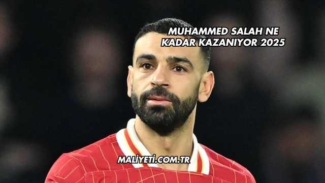 Muhammed Salah Ne Kadar Kazanıyor 2025