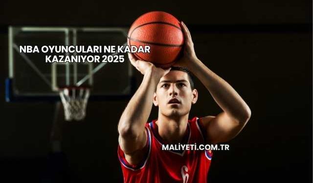 NBA Oyuncuları Ne Kadar Kazanıyor 2025
