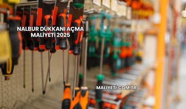 Nalbur Dükkanı Açma Maliyeti 2025