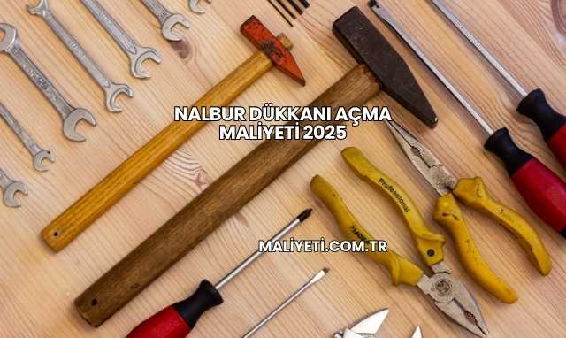 Nalbur Dükkanı Açma Maliyeti 2025