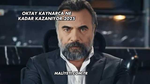 Oktay Kaynarca Ne Kadar Kazanıyor 2025