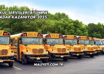 Okul Servisleri Aylık Ne Kadar Kazanıyor 2025