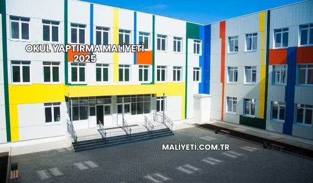Okul Yaptırma Maliyeti 2025