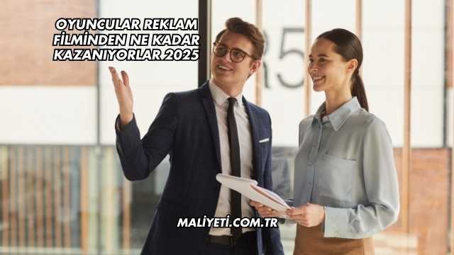 Oyuncular Reklam Filminden Ne Kadar Kazanıyorlar 2025