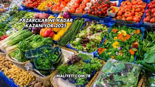 Pazarcılar Ne Kadar Kazanıyor 2025