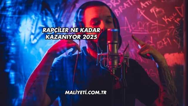 Rapçiler Ne Kadar Kazanıyor 2025