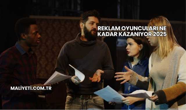 Reklam Oyuncuları Ne Kadar Kazanıyor 2025