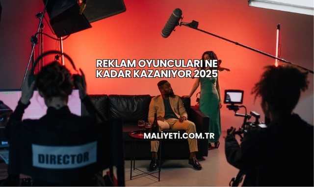 Reklam Oyuncuları Ne Kadar Kazanıyor 2025