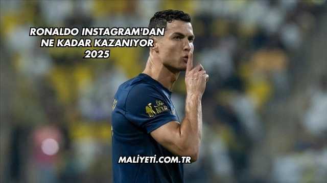 Ronaldo Instagram'dan Ne Kadar Kazanıyor 2025
