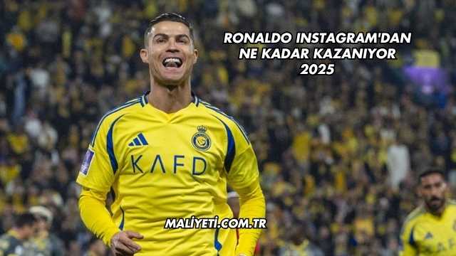 Ronaldo Instagram'dan Ne Kadar Kazanıyor 2025
