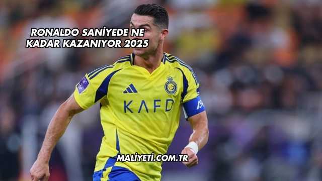 Ronaldo Saniyede Ne Kadar Kazanıyor 2025