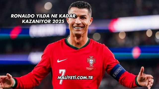 Ronaldo Yılda Ne Kadar Kazanıyor 2025