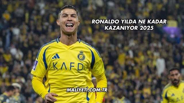 Ronaldo Yılda Ne Kadar Kazanıyor 2025
