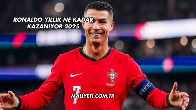 Ronaldo Yıllık Ne Kadar Kazanıyor 2025
