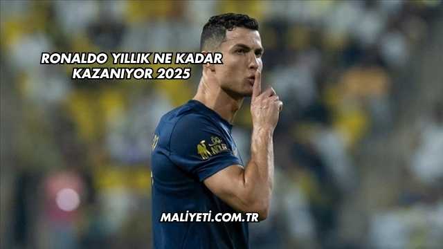 Ronaldo Yıllık Ne Kadar Kazanıyor 2025