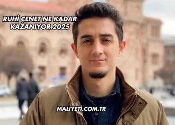 Ruhi Çenet Ne Kadar Kazanıyor 2025