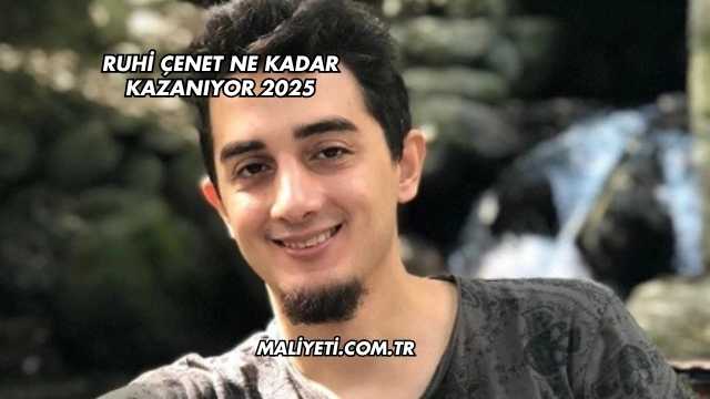 Ruhi Çenet Ne Kadar Kazanıyor 2025