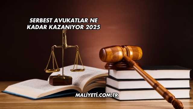 Serbest Avukatlar Ne Kadar Kazanıyor 2025