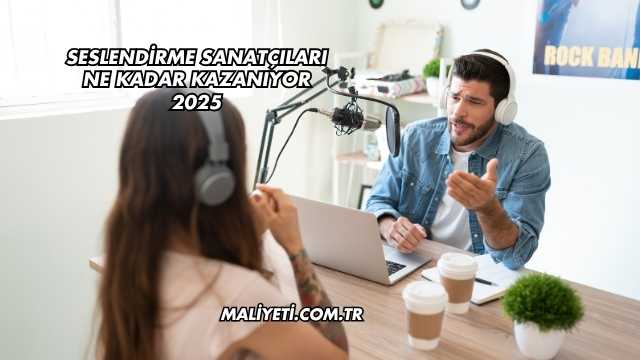 Seslendirme Sanatçıları Ne Kadar Kazanıyor 2025