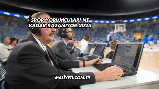 Spor Yorumcuları Ne Kadar Kazanıyor 2025
