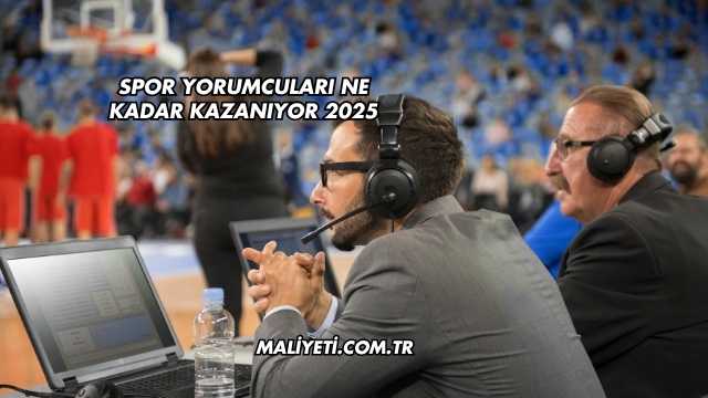 Spor Yorumcuları Ne Kadar Kazanıyor 2025