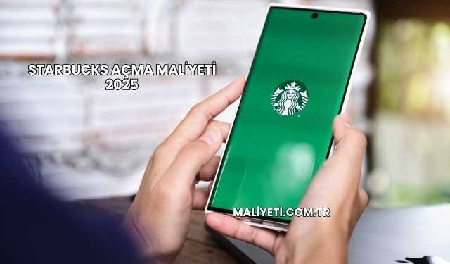 Starbucks Açma Maliyeti 2025