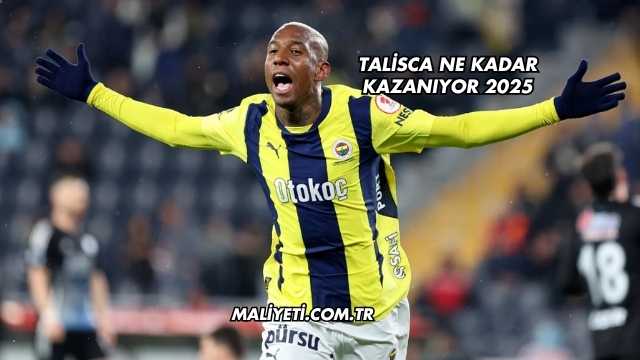 Talisca Ne Kadar Kazanıyor 2025