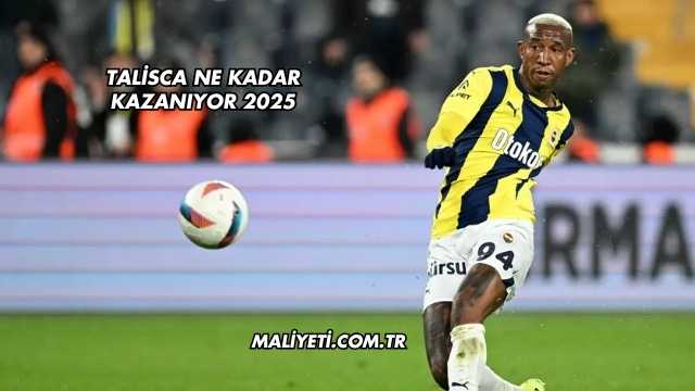 Talisca Ne Kadar Kazanıyor 2025