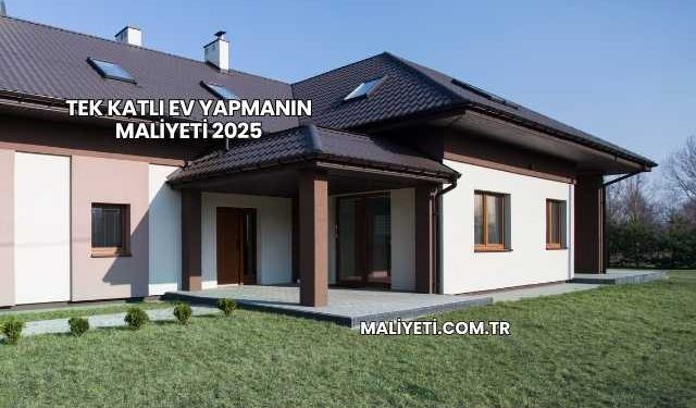 Tek Katlı Ev Yapmanın Maliyeti 2025