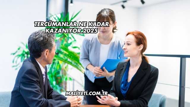 Tercümanlar Ne Kadar Kazanıyor 2025