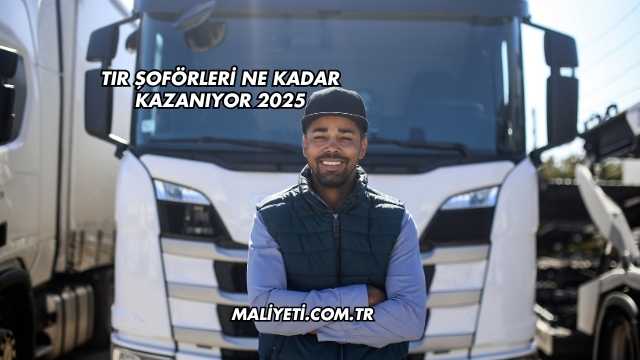 Tır Şoförleri Ne Kadar Kazanıyor 2025