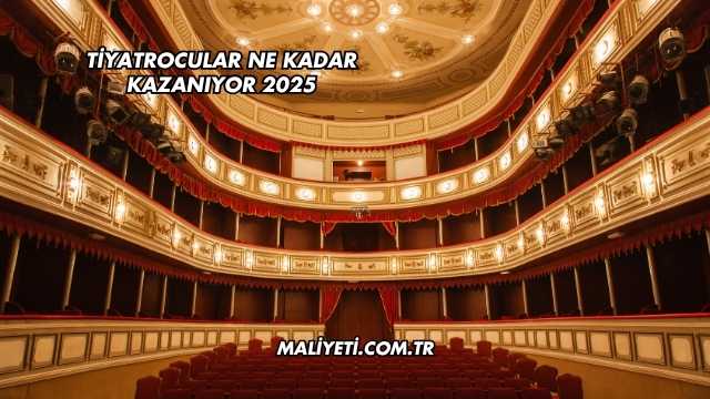 Tiyatrocular Ne Kadar Kazanıyor 2025