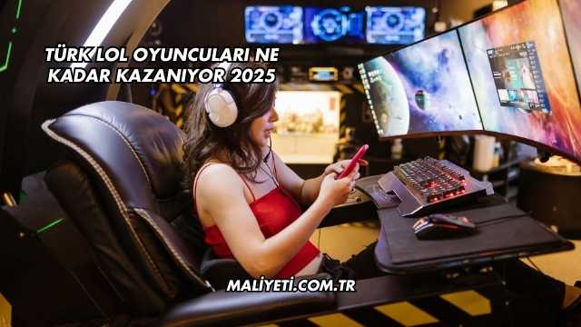 Türk LoL Oyuncuları Ne Kadar Kazanıyor 2025
