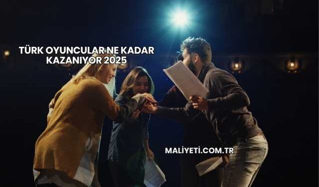 Türk Oyuncular Ne Kadar Kazanıyor 2025