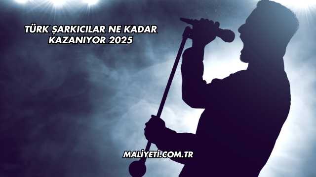 Türk Şarkıcılar Ne Kadar Kazanıyor 2025