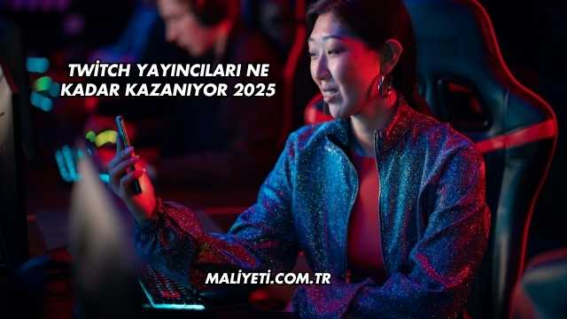 Twitch Yayıncıları Ne Kadar Kazanıyor 2025