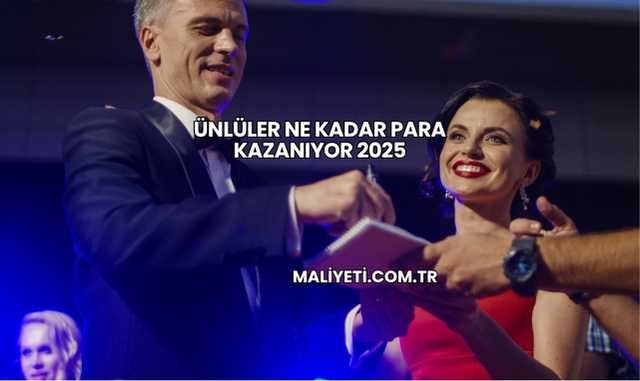 Ünlüler Ne Kadar Para Kazanıyor 2025
