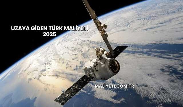 Uzaya Giden Türk Maliyeti 2025