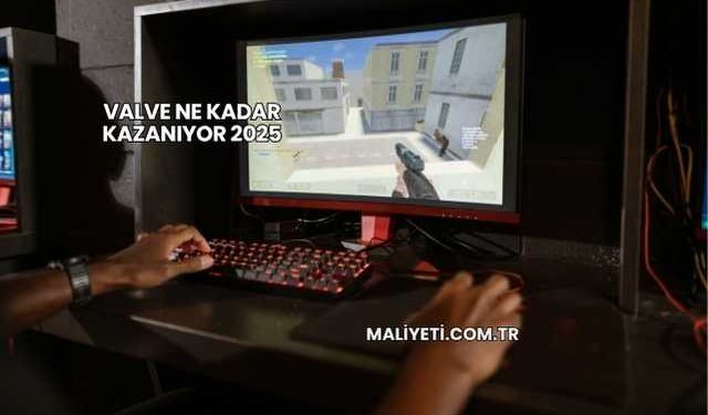Valve Ne Kadar Kazanıyor 2025
