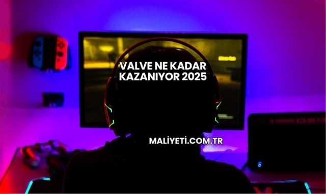 Valve Ne Kadar Kazanıyor 2025