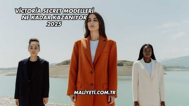 Victoria Secret Modelleri Ne Kadar Kazanıyor 2025